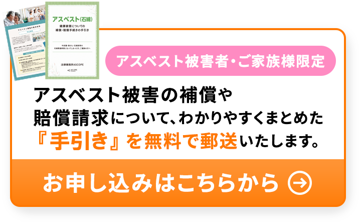 アスベスト被害者・ご家族様限定　アスベスト被害の補償や賠償請求について、わかりやすくまとめた「手引き」を無料で郵送いたします。